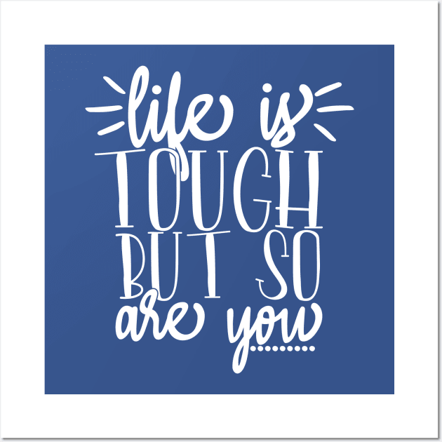 Life is tough but so are you Wall Art by Coral Graphics